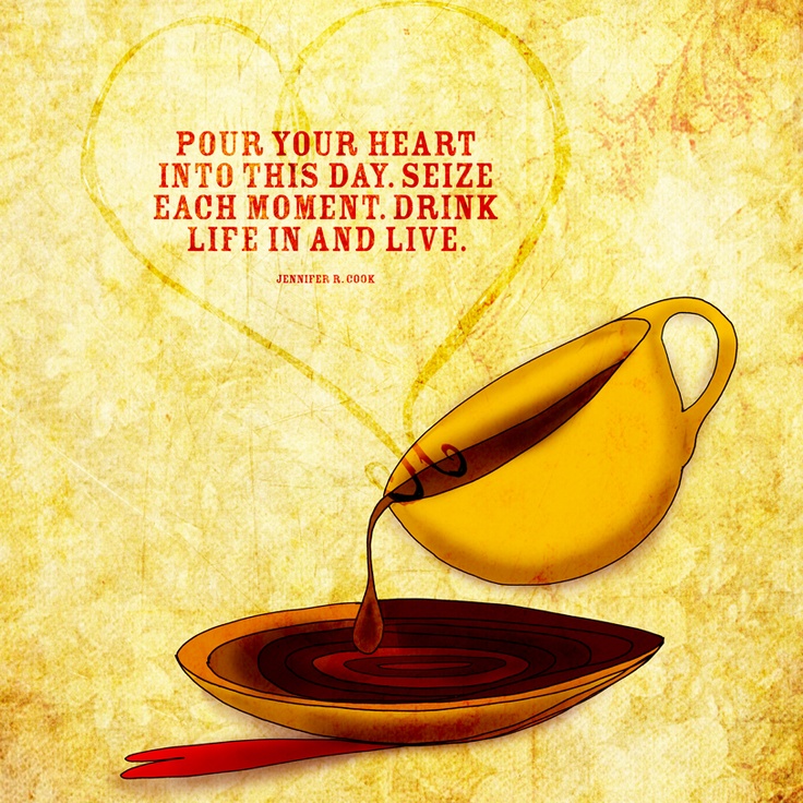 Pour Your Heart into This Day