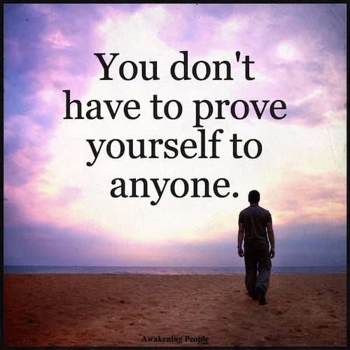 You don't have to prove yourself to anyone