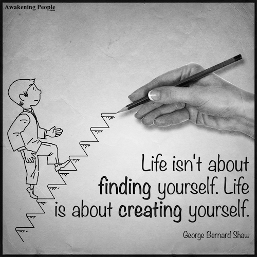 Life is about creating yourself