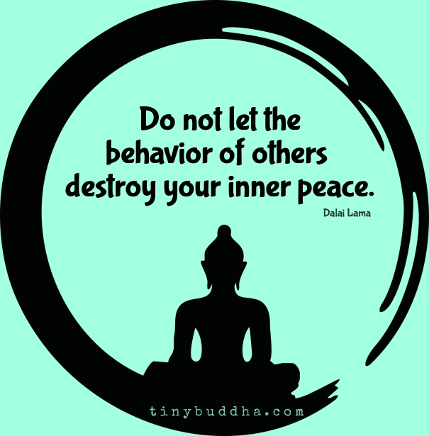 Do not let the behavior of others destroy your inner peace