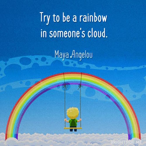 Try to be a rainbow in someone's cloud