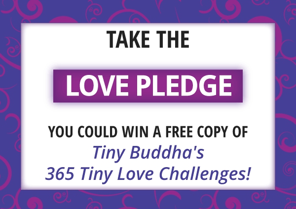 Take the Love Pledge (You Could Win a Copy of Tiny Buddha’s New Love Book)