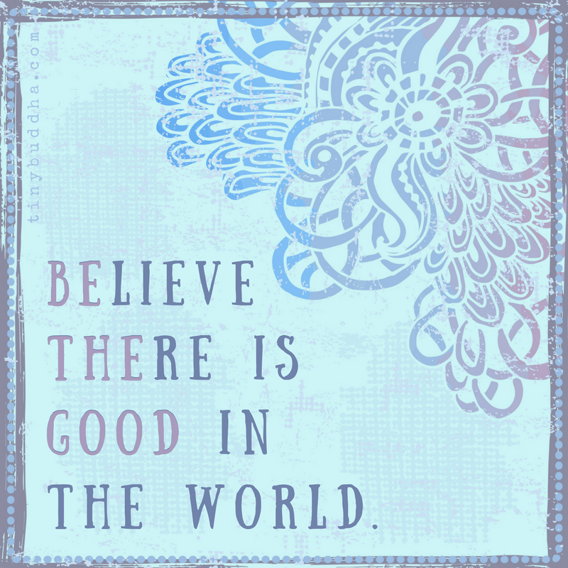 Believe There Is Good in the World