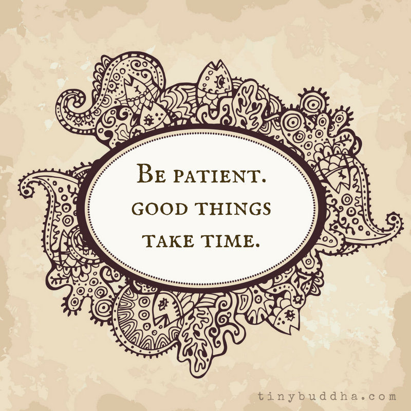 Be Patient – Good Things Take Time