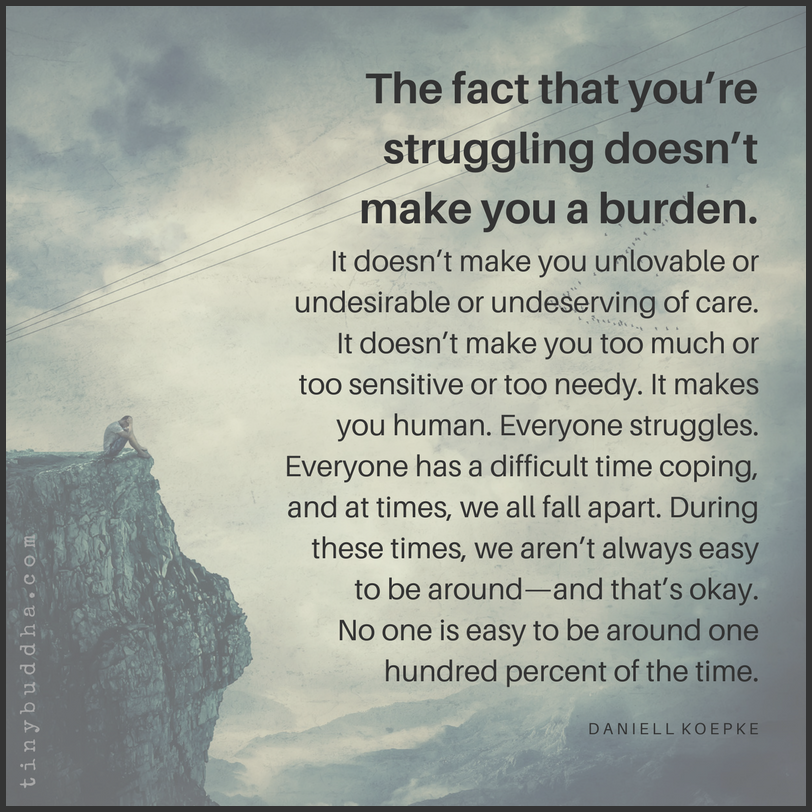 The Fact That You’re Struggling Doesn’t Make You a Burden