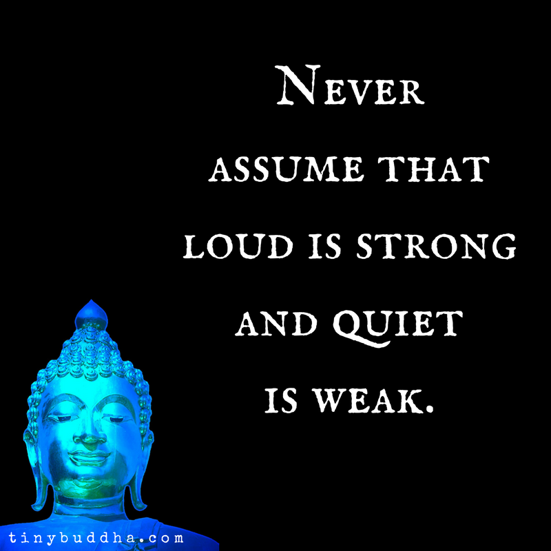 Never Assume That Loud Is Strong and Quiet Is Weak