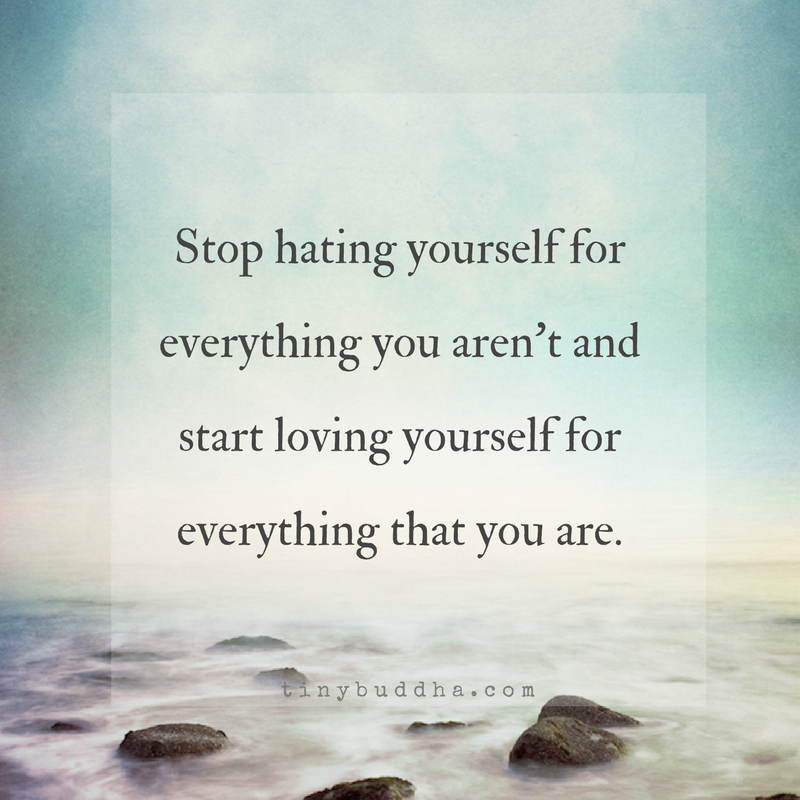 Stop Hating Yourself for Everything You Aren’t