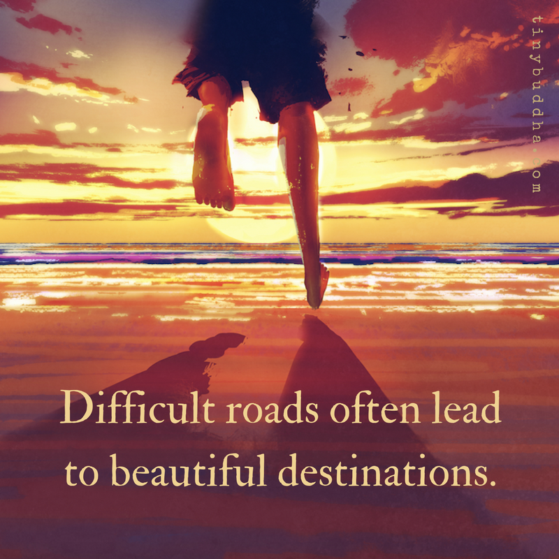 Difficult Roads Often Lead to Beautiful Destinations