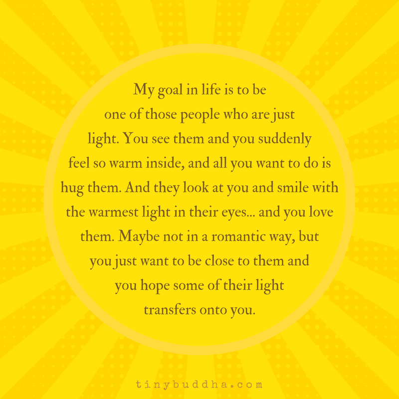 My Goal Is to Be One of Those People Who Are Just Light