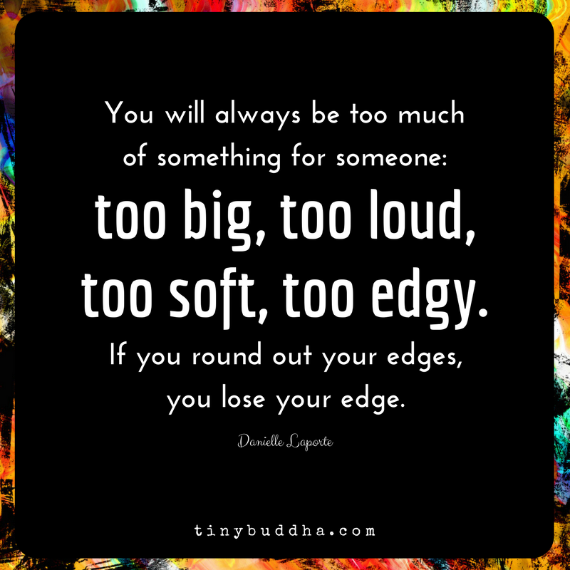 You’ll Always Be Too Much for Someone