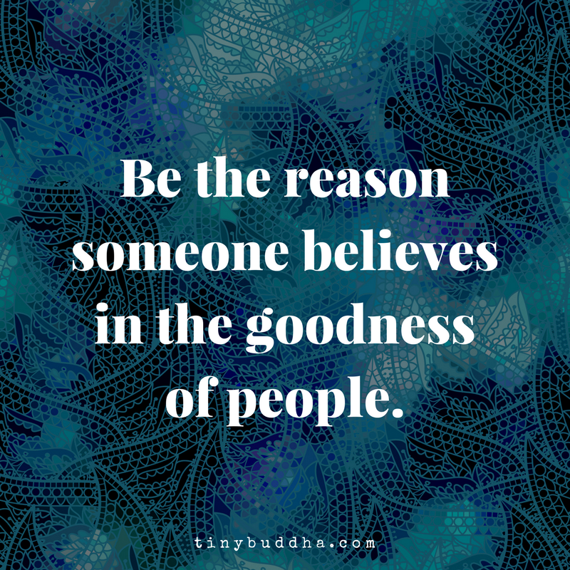 Be the Reason Someone Believes in the Goodness of People