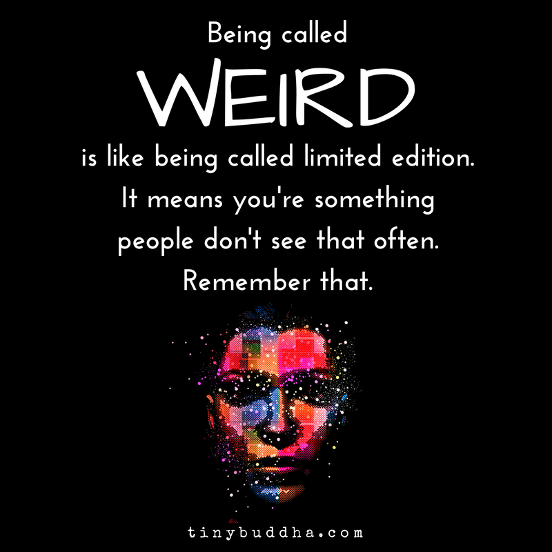 Being Called Weird Is Like Being Called Limited Edition