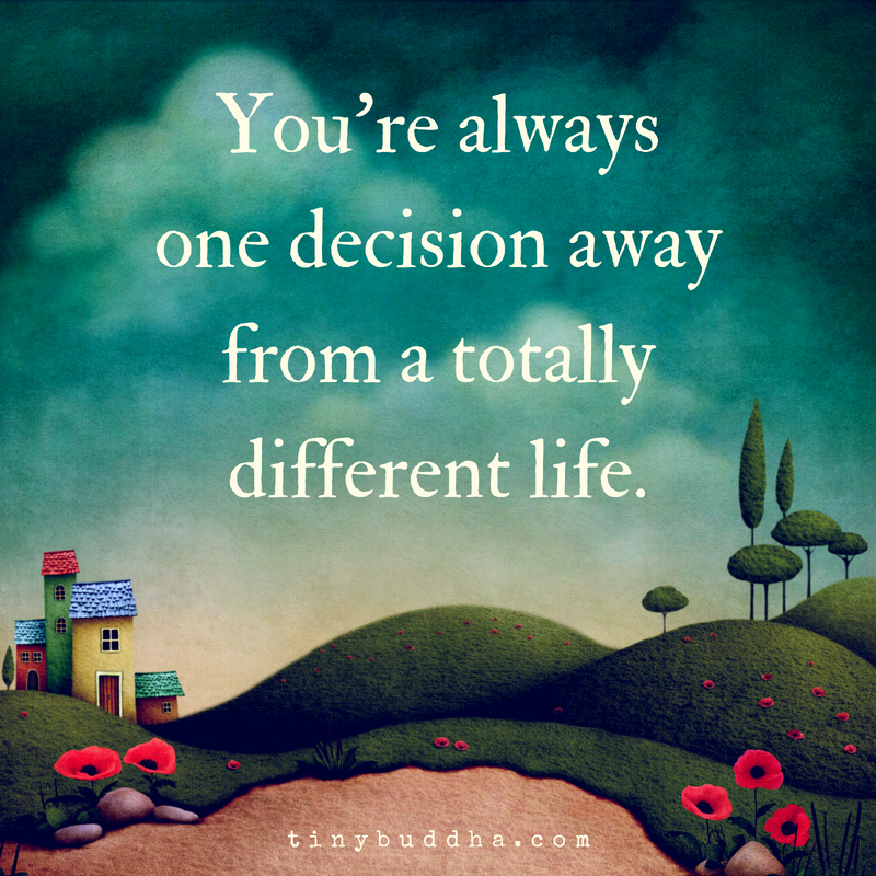 You’re Always One Decision Away from a Totally Different Life