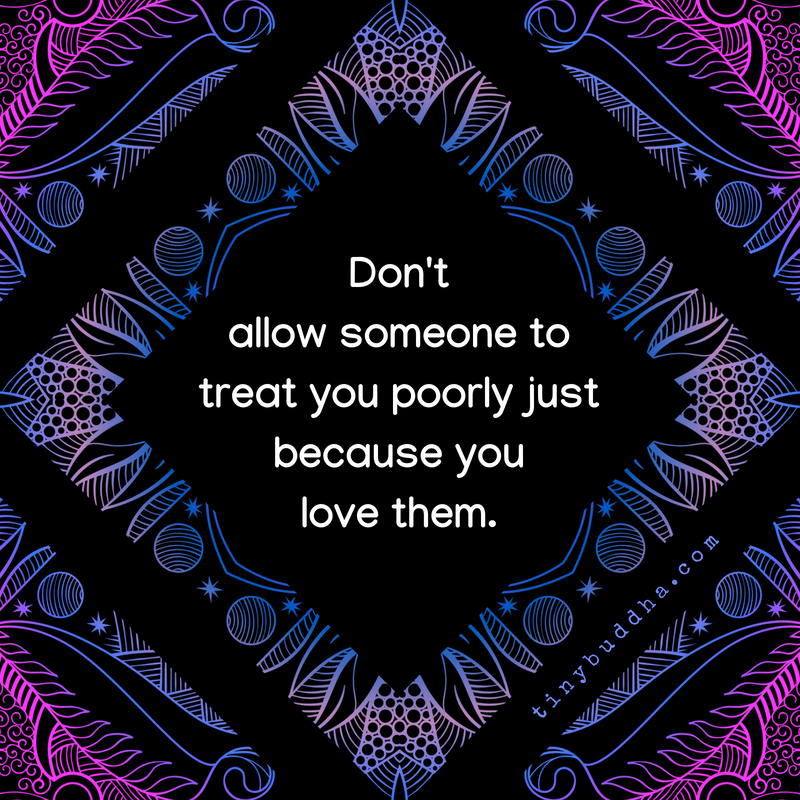 Don’t Allow Someone to Treat You Poorly Just Because You Love Them
