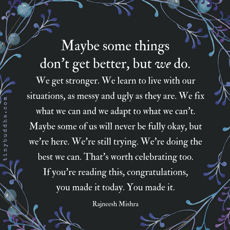 Maybe Some Things Don’t Get Better, But We Do