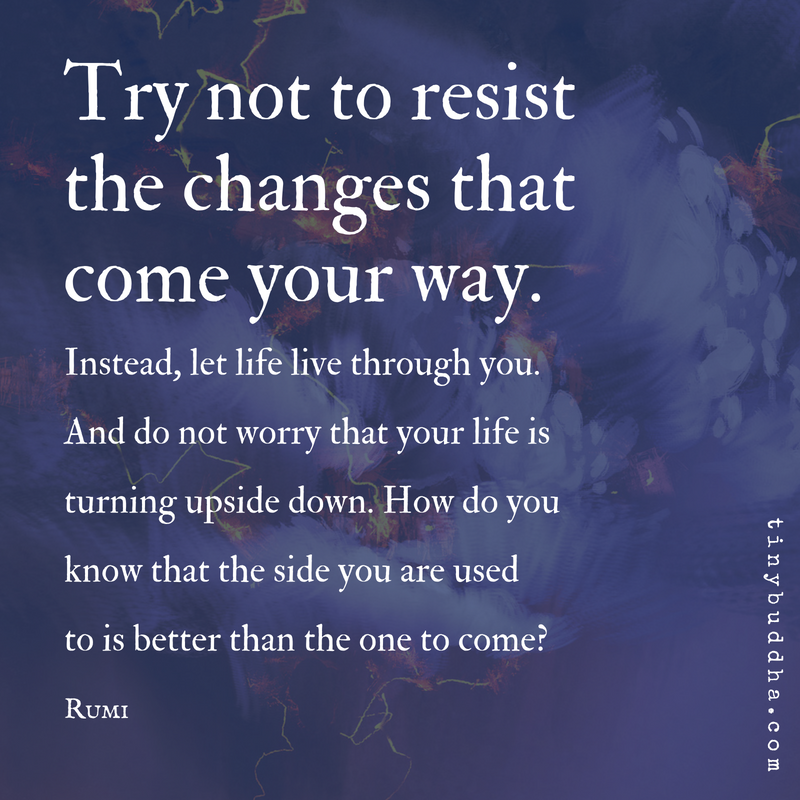 Try Not to Resist the Changes That Come Your Way