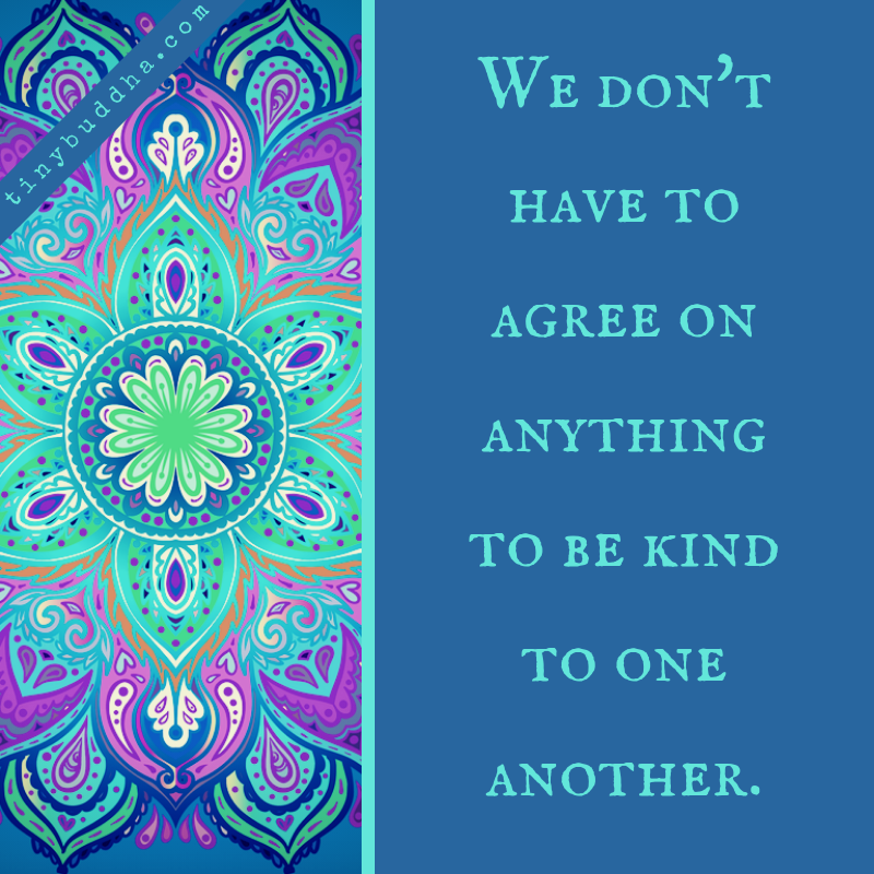 We Don’t Have to Agree on Anything to Be Kind to One Another