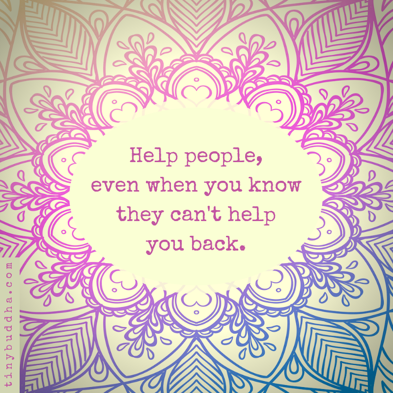 Help People Even If They Can’t Help You Back