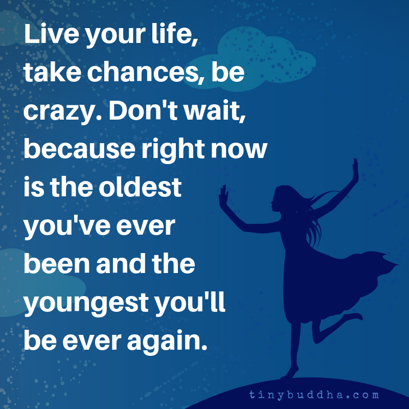 Live Your Life, Take Chances, Be Crazy