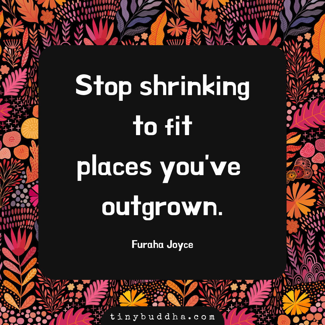 Stop Shrinking to Fit Places You’ve Outgrown