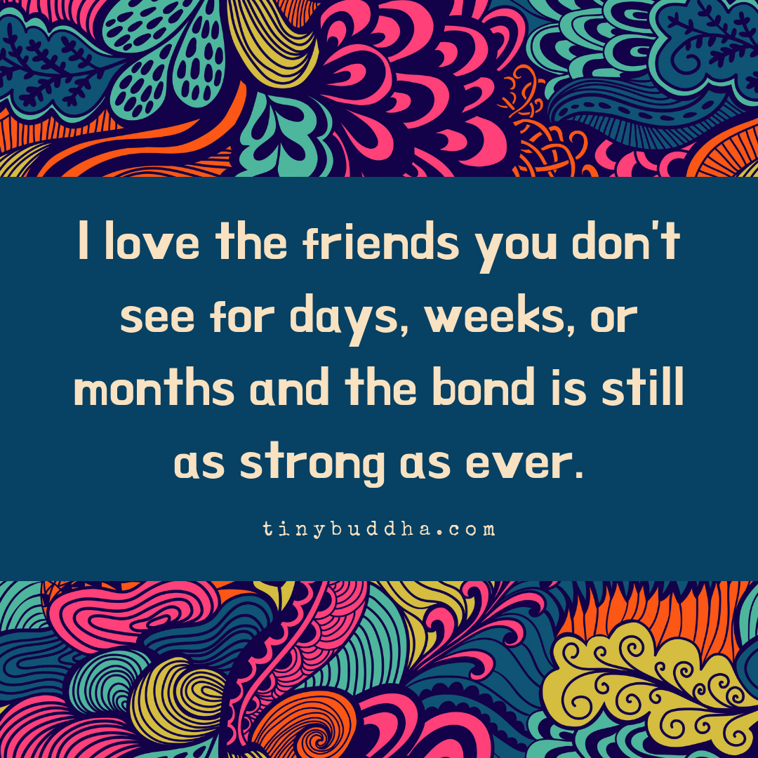 The Friends You Don’t See for Days, Weeks, or Months