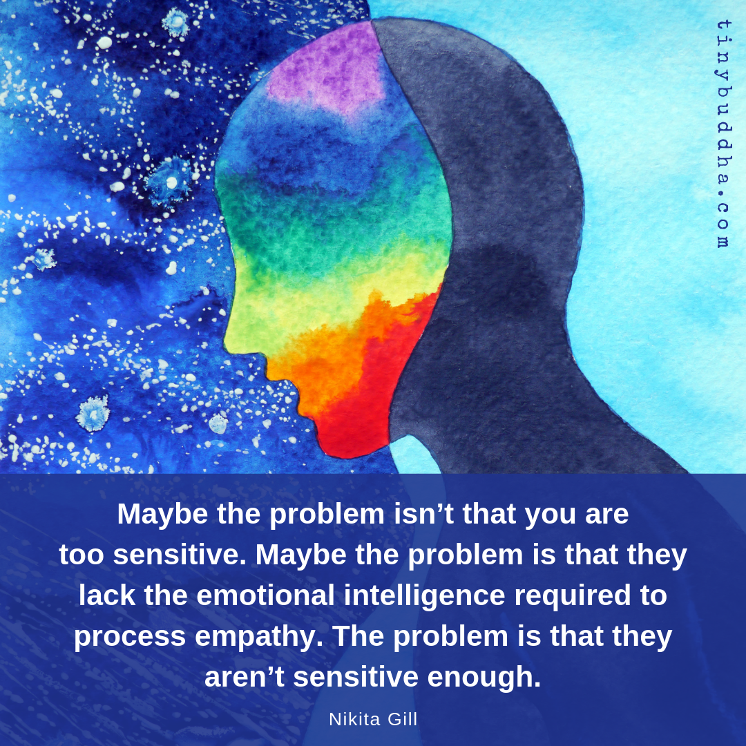Maybe the Problem Isn’t That You’re Too Sensitive
