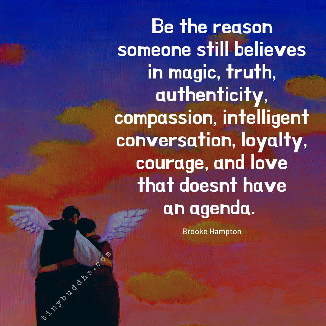 Be the Reason Someone Still Believes in Love That Doesn’t Have an Agenda