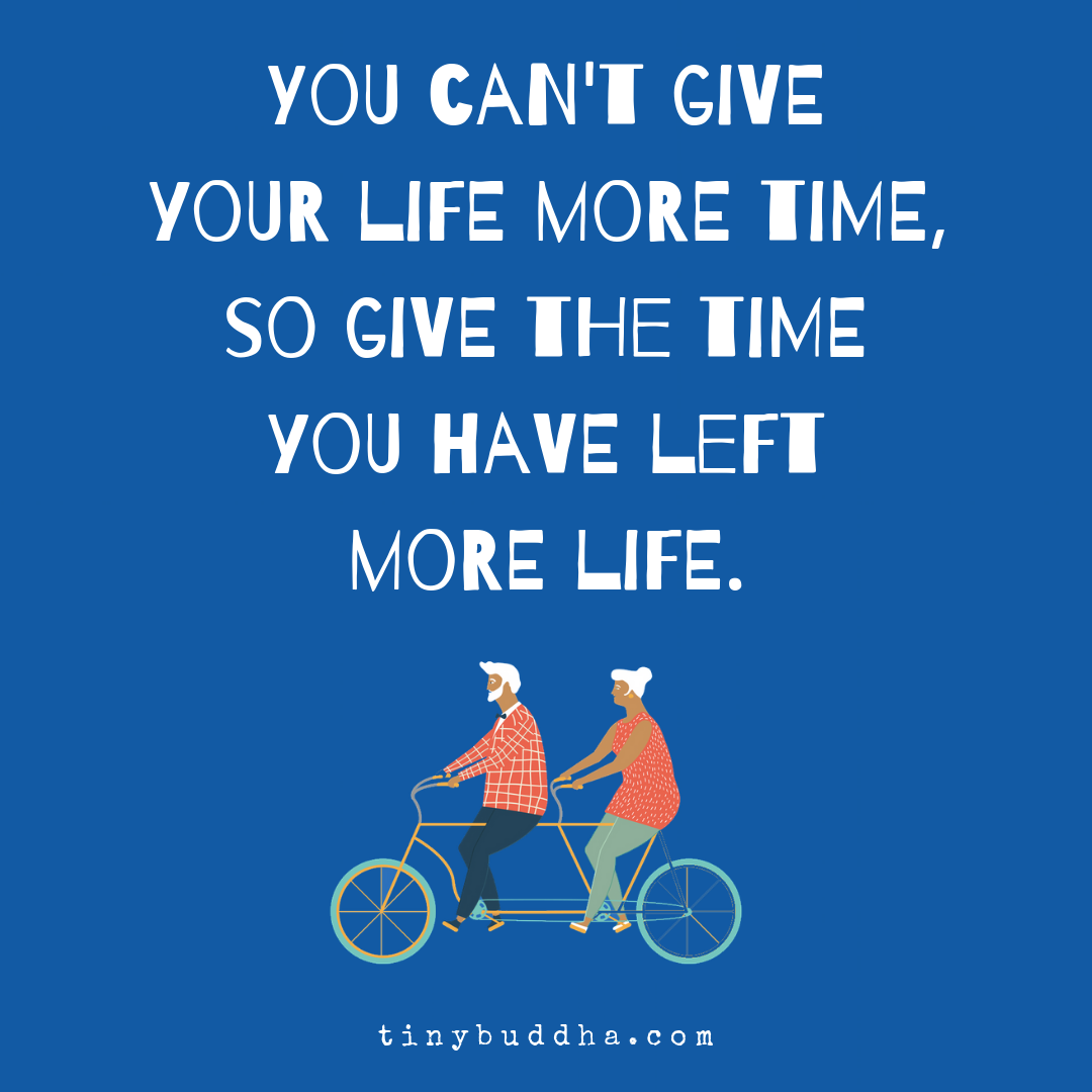Give the Time You Have Left More Life