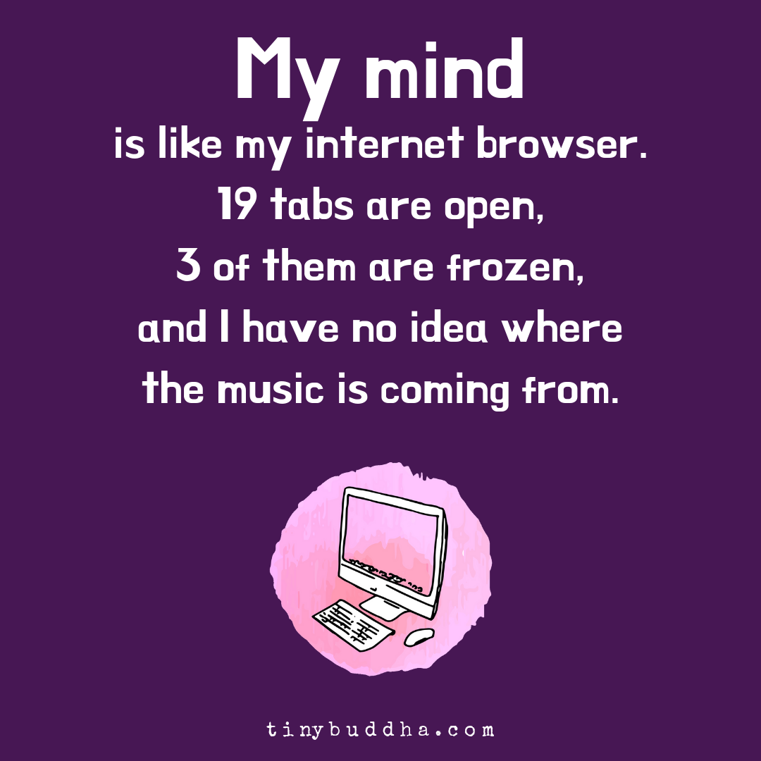 My Mind Is Like My Internet Browser