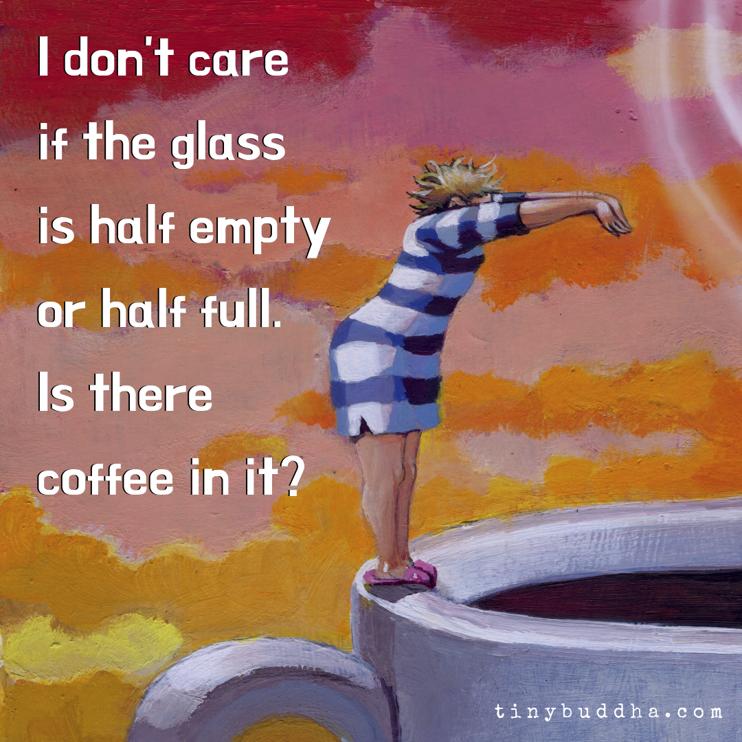 I Don’t Care if the Glass Is Half Empty or Half Full
