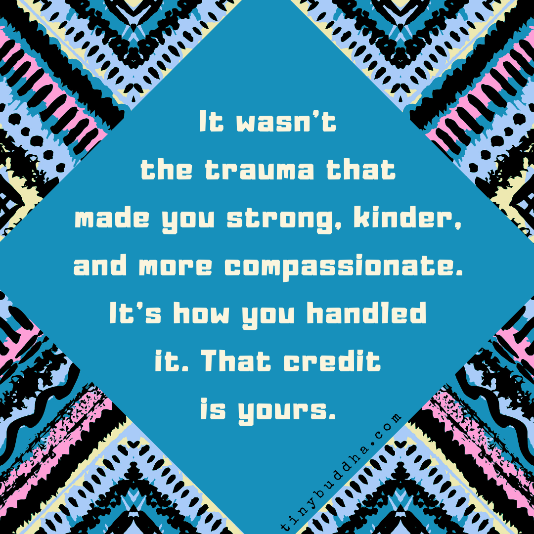 It Wasn’t The Trauma That Made You Strong