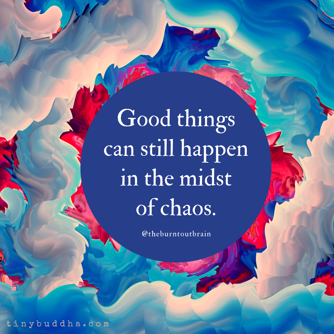 Good Things Can Still Happen in the Midst of Chaos