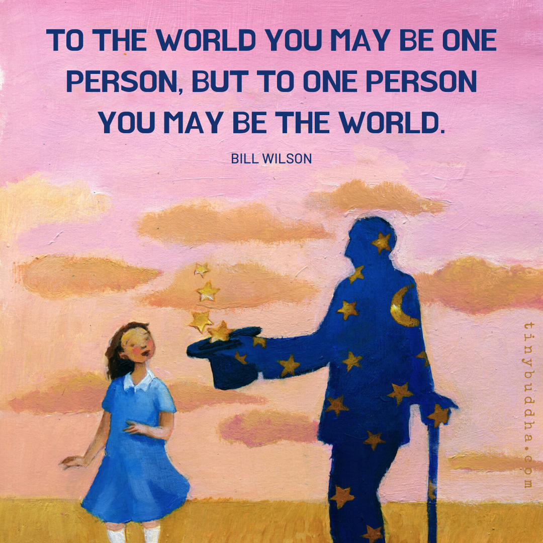 To One Person You May Be the World
