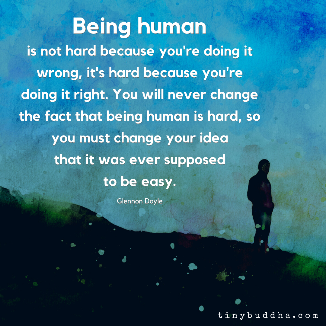 Being Human Is Hard Because You’re Doing It Right