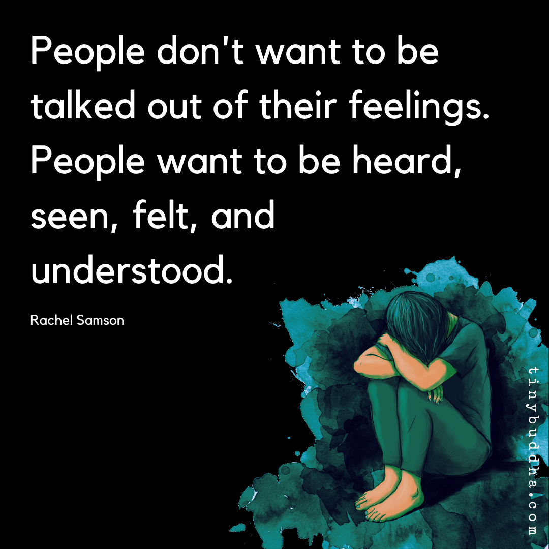 People Don’t Want to Be Talked Out of Their Feelings