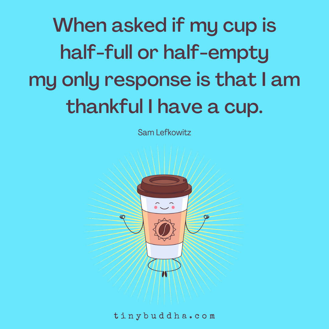 When Asked If My Cup is Half-Empty or Half-Full