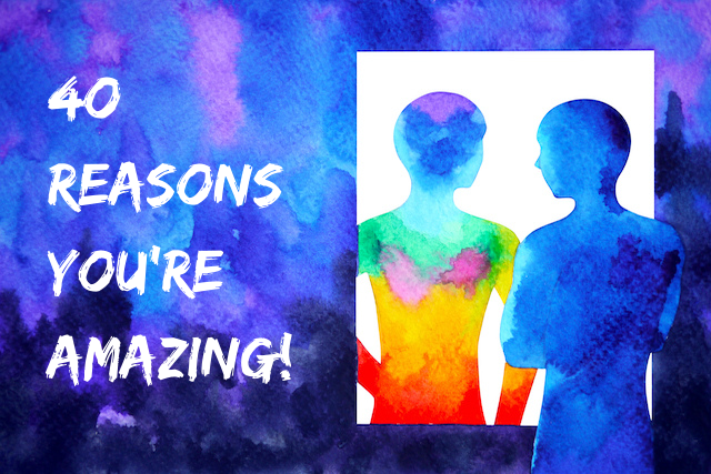 40 Reasons You’re Amazing and Worth Appreciating