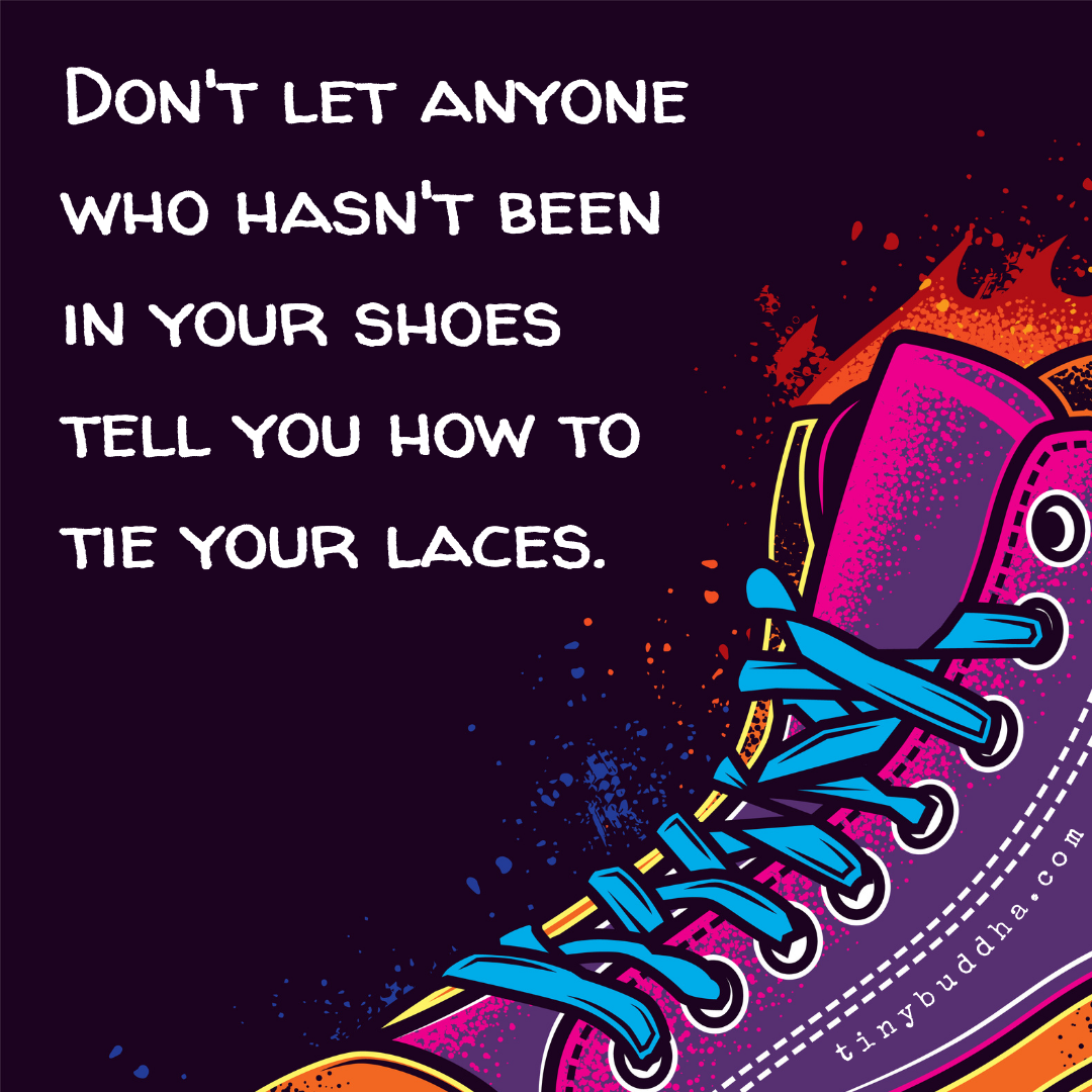 Anyone Who Hasn’t Walked in Your Shoes