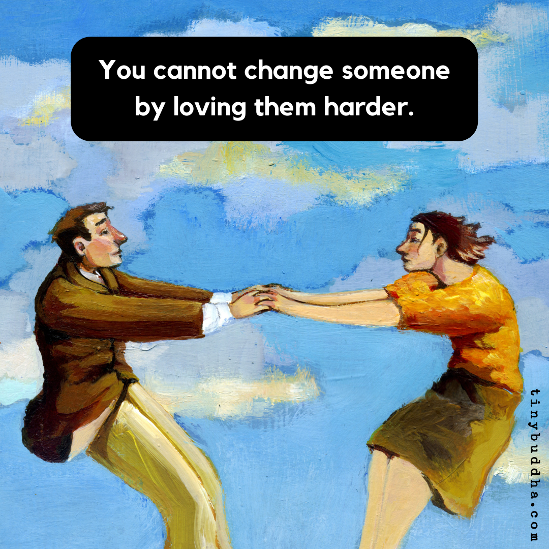 You Cannot Change Someone by Loving Them Harder
