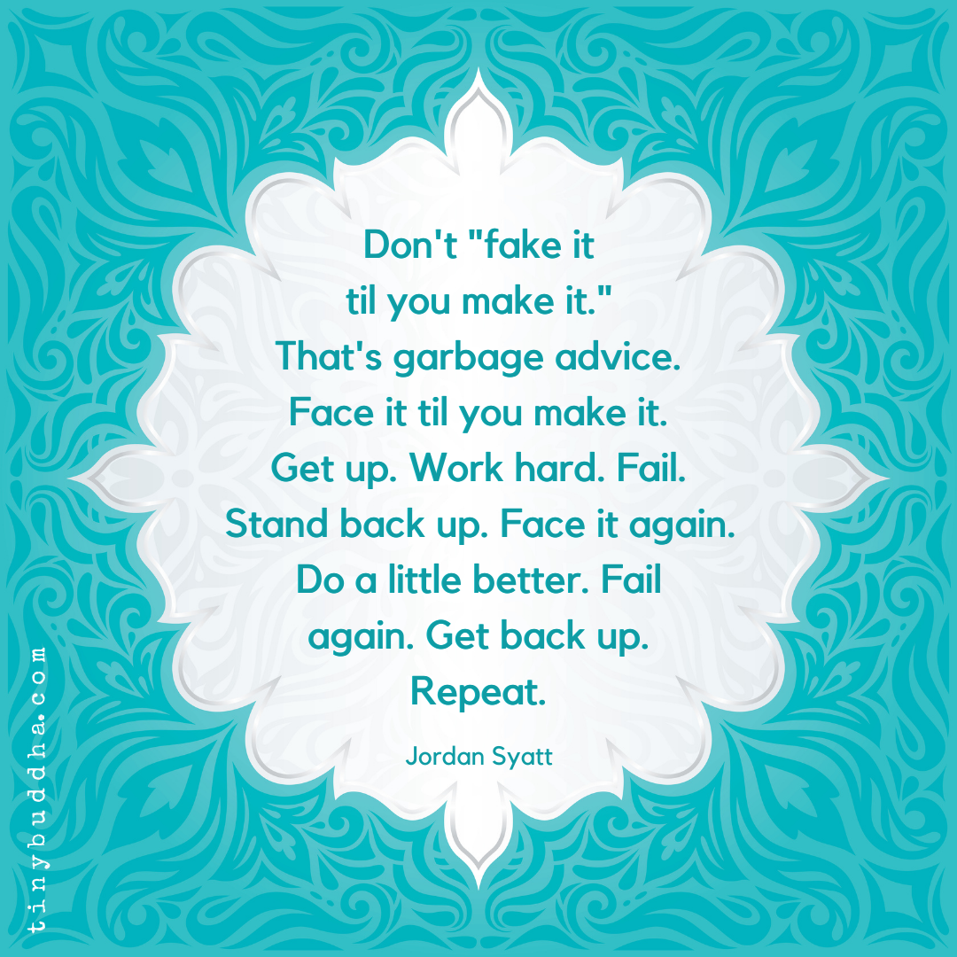 Don’t Fake It Til You Make It