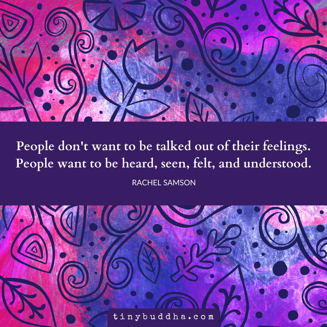 People Don’t Want to Be Talked Out of Their Feelings