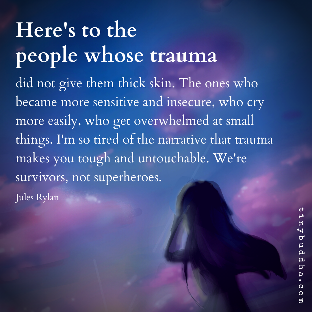 Here’s to Those Whose Trauma Did Not Give Them Thick Skin