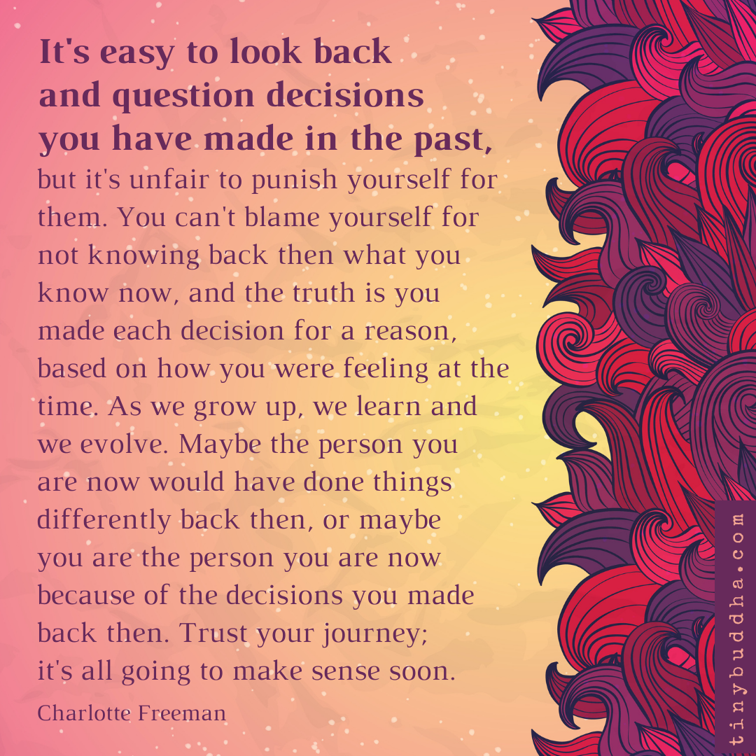 It’s Easy to Look Back and Question Decisions You’ve Made in the Past