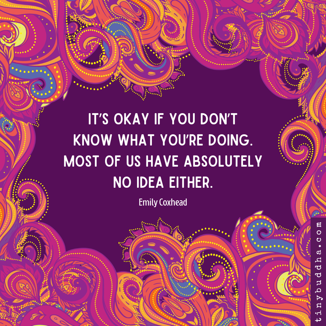 It’s Okay If You Don’t Know What You’re Doing