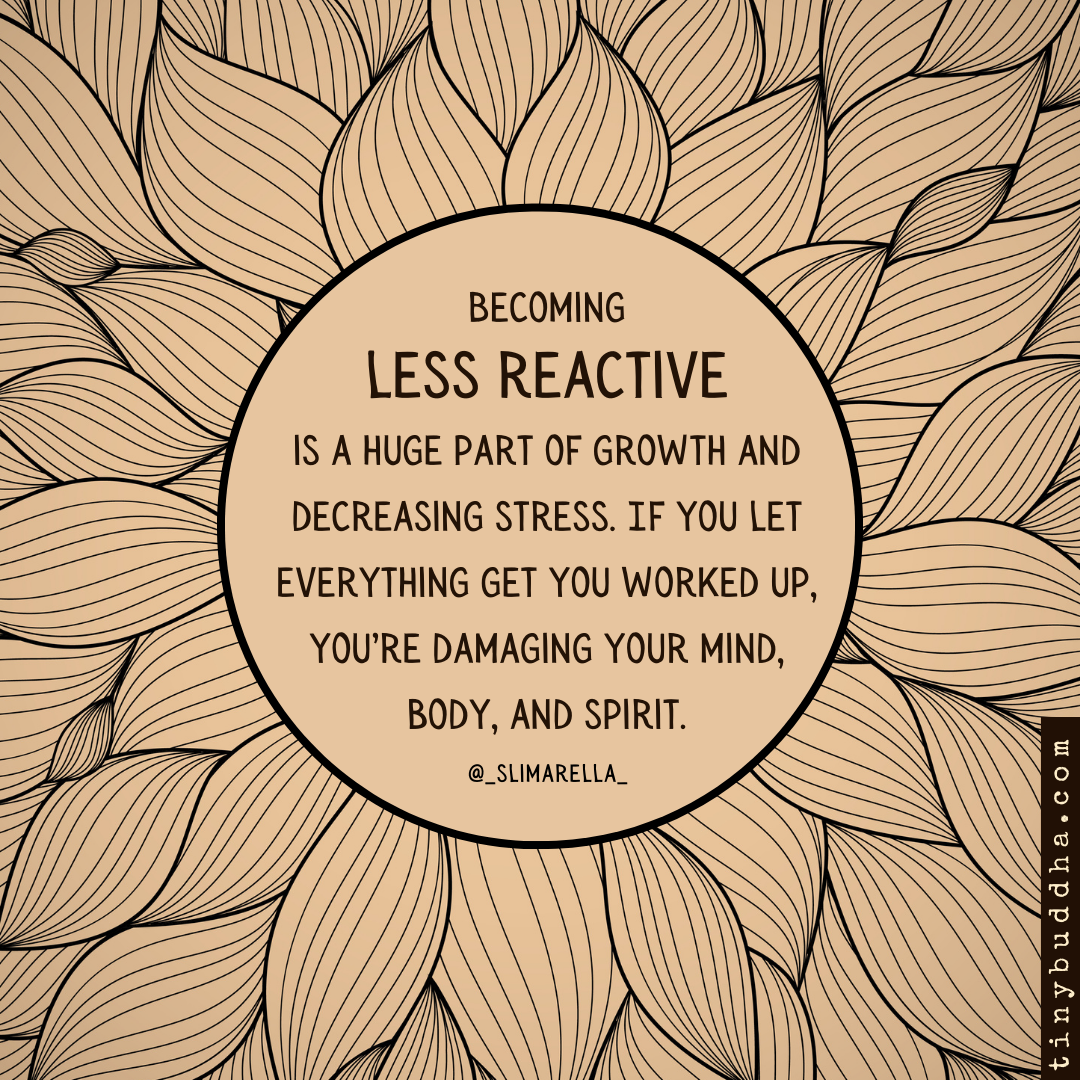 Becoming Less Reactive