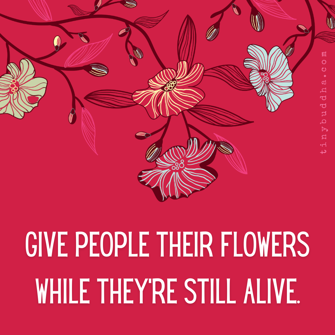 Give People Their Flowers While They’re Still Alive