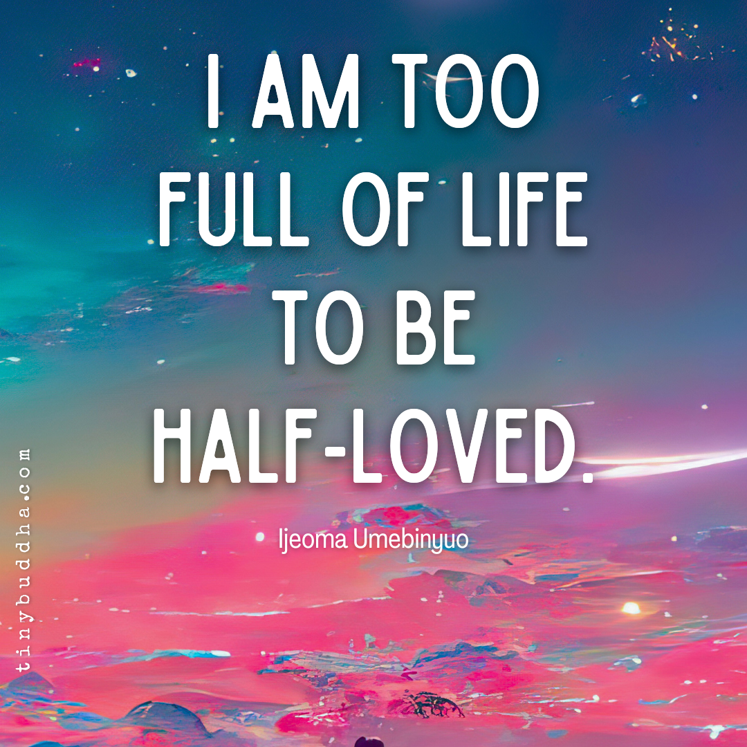 I Am Too Full of Life to Be Half-Loved