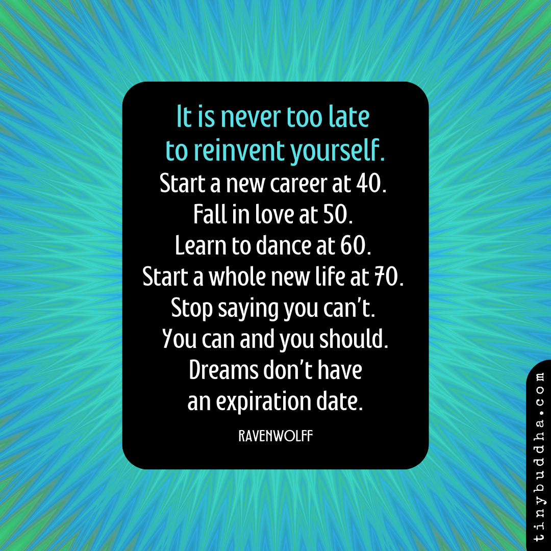 It Is Never Too Late to Reinvent Yourself
