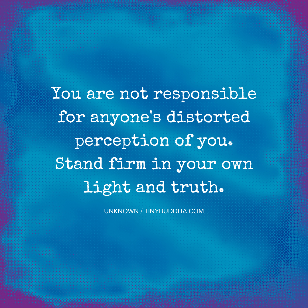 You Are Not Responsible for Anyone’s Distorted Perception of You