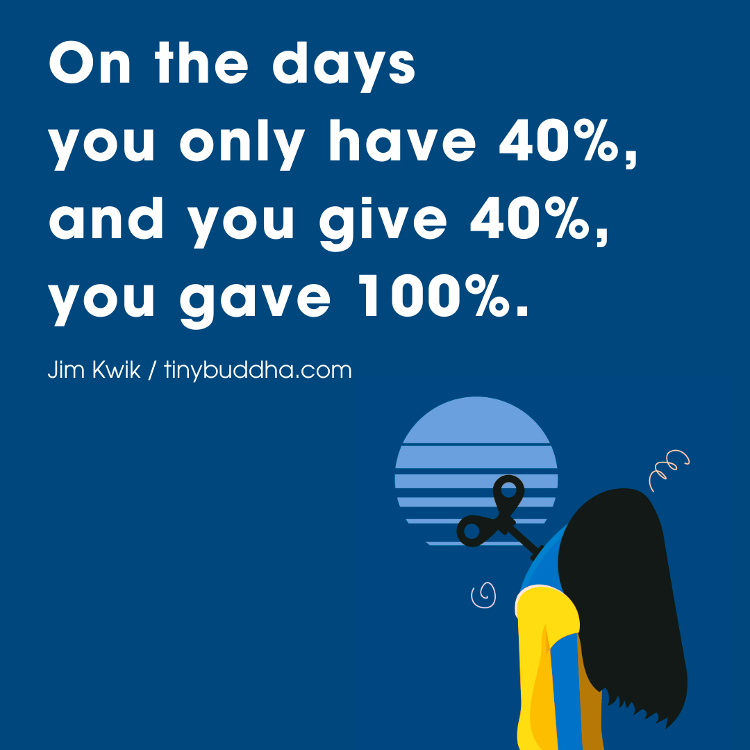 On the Days You Only Have 40%